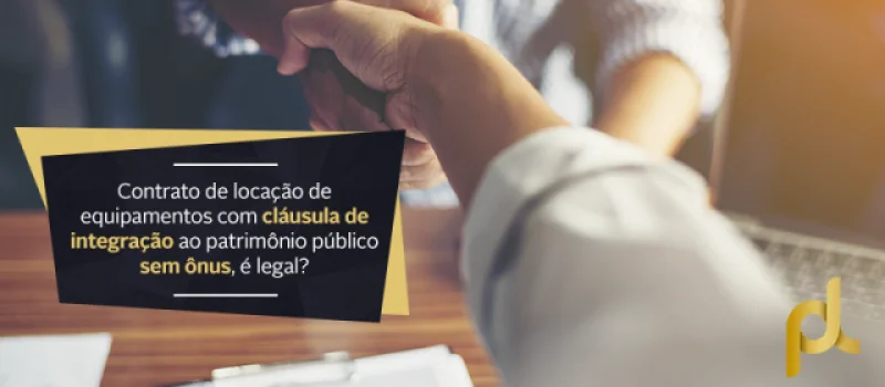 Contrato de locação de equipamentos com cláusula de integração ao patrimônio público sem ônus, é legal? 