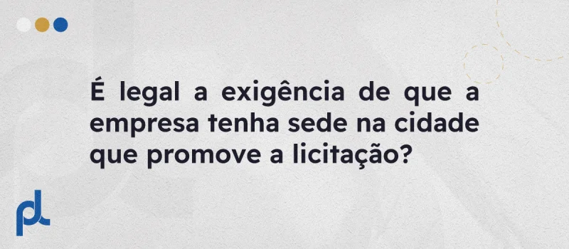 É legal a exigência de que a empresa tenha sede na cidade que promove a licitação?
