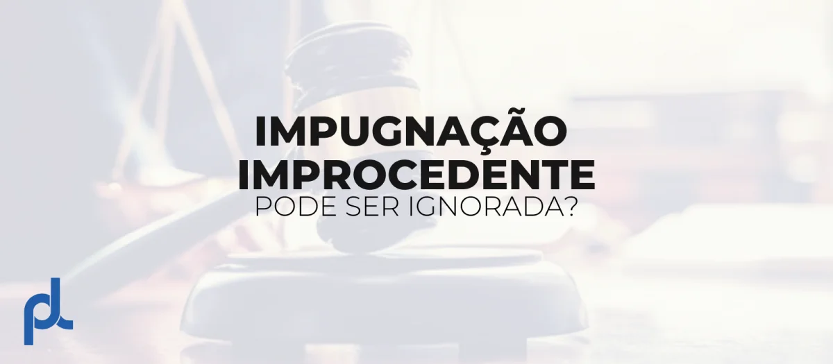 IMPUGNAÇAO IMPROCEDENTE PODE SER IGNORADA?